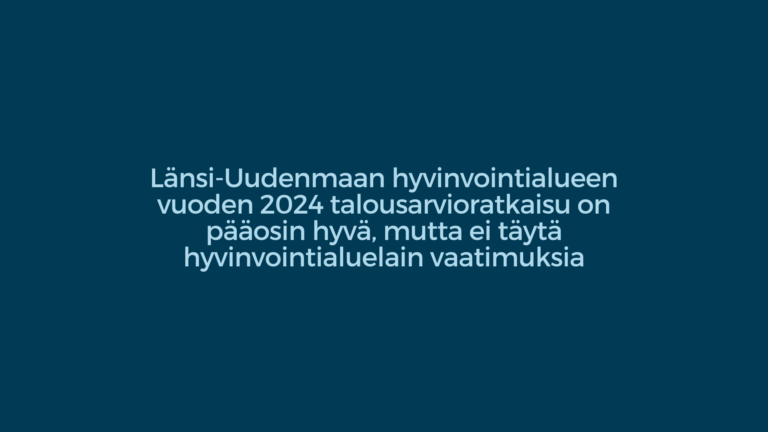 Länsi-Uudenmaan hyvinvointialueen vuoden 2024 talousarvioratkaisu on pääosin hyvä, mutta ei täytä hyvinvointialuelain vaatimuksia