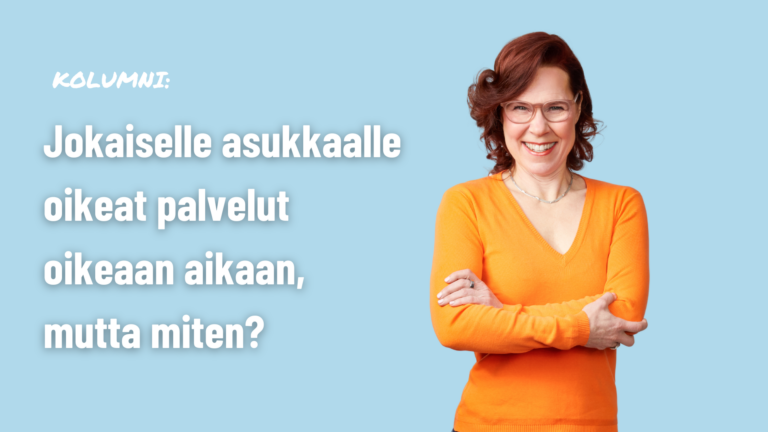 Jokaiselle asukkaalle oikeat palvelut oikeaan aikaan, mutta miten? 